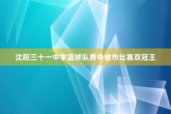 沈阳三十一中学篮球队勇夺省市比赛双冠王